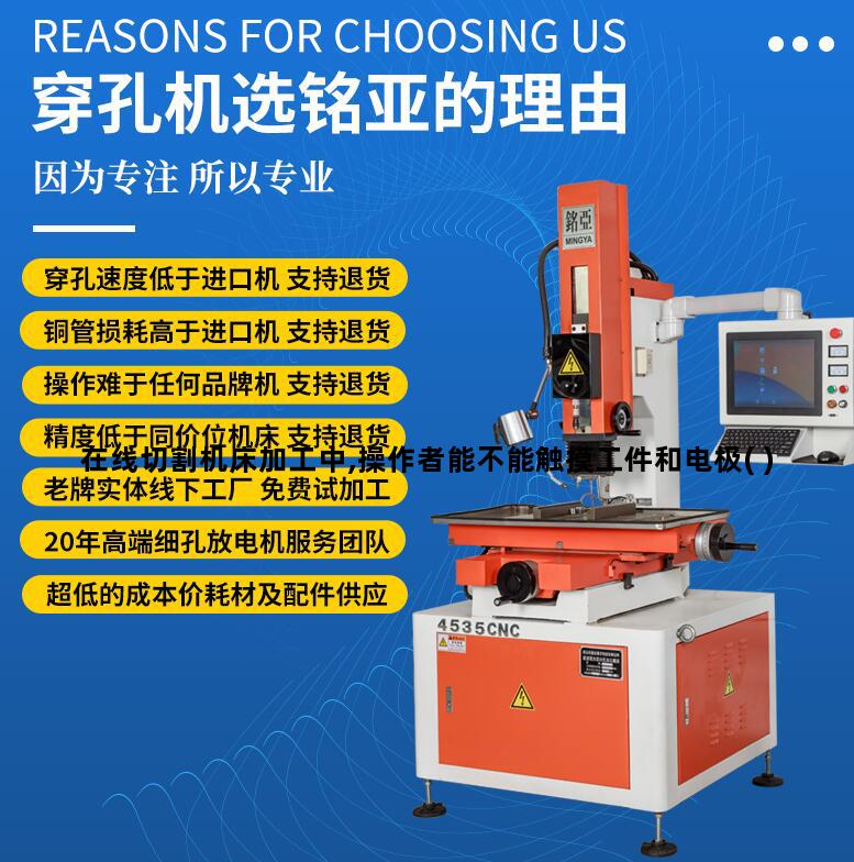 在线切割机床加工中,操作者能不能触摸工件和电极( )